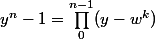 y^n - 1 = \prod_0^{n - 1} (y - w^k)
